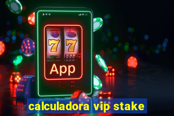 calculadora vip stake